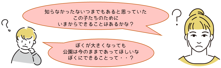 ぼくが大きくなっても公園は今のままであってほしいな。ぼくにできることって・・？